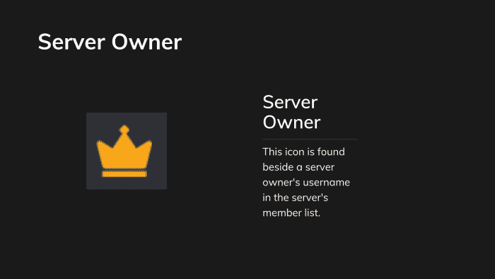 Cette icône est donnée aux propriétaires de serveurs, fournie à côté de leur nom d'utilisateur dans la liste des membres d'un serveur.